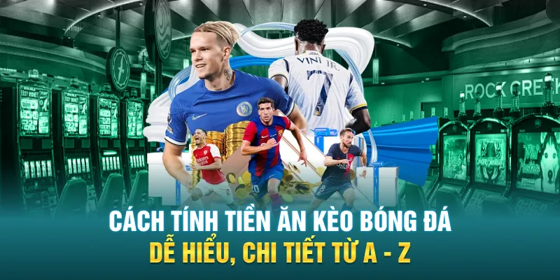 Cach Tinh Tien An Keo Bong Da De Hieu Chi Tiet Tu A Z - Cách Tính Tiền Ăn Kèo Bóng Đá Dễ Hiểu, Chi Tiết Từ A - Z
