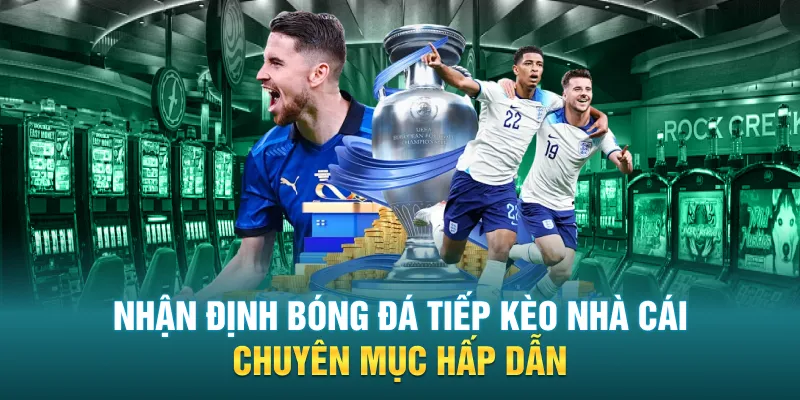 Nhan Dinh Bong Da Tiep Keo Nha Cai Chuyen Muc Hap Dan - Nhận Định Bóng Đá Tiếp Kèo Nhà Cái - Chuyên Mục Hấp Dẫn