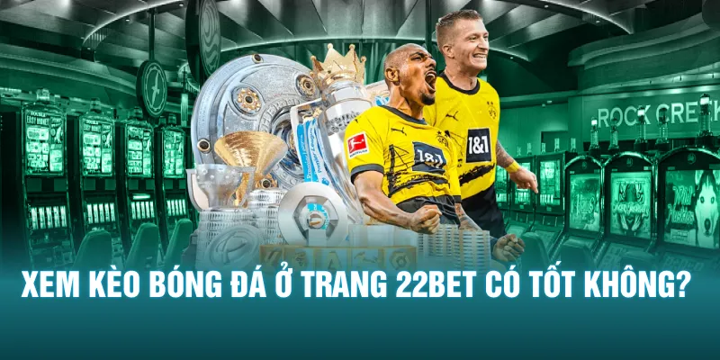 Xem keo bong da o trang 22BET co tot khong - Xem Kèo Bóng Đá Ở Trang Nào? Khám Phá Tỷ Lệ Kèo Tại 22bet