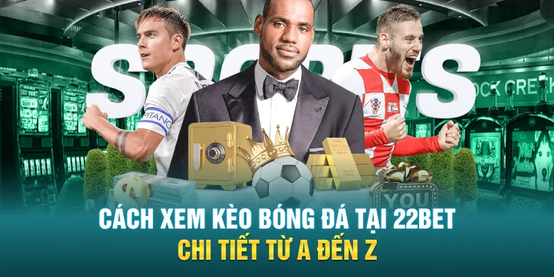 cach xem keo bong da tai 22bet chi tiet tu a den z - Cách Xem Kèo Bóng Đá Tại 22Bet Chi Tiết Từ A Đến Z