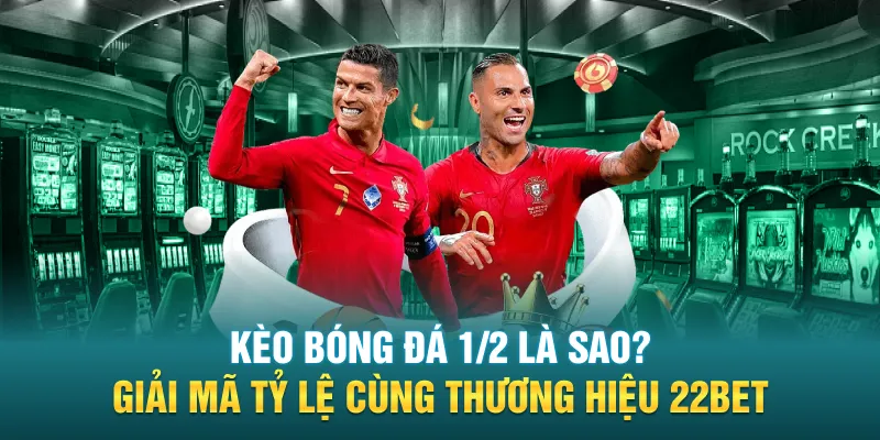 keo bong da 1 2 la sao giai ma ty le cung thuong hieu 22bet - Kèo Bóng Đá 1/2 Là Sao? Giải Mã Tỷ Lệ Cùng Thương Hiệu 22BET