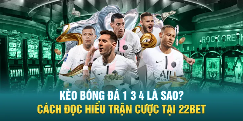 keo bong da 1 3 4 la sao cach doc hieu tran cuoc tai 22bet - Kèo Bóng Đá 1 3 4 Là Sao? Cách Đọc Hiểu Trận Cược Tại 22BET